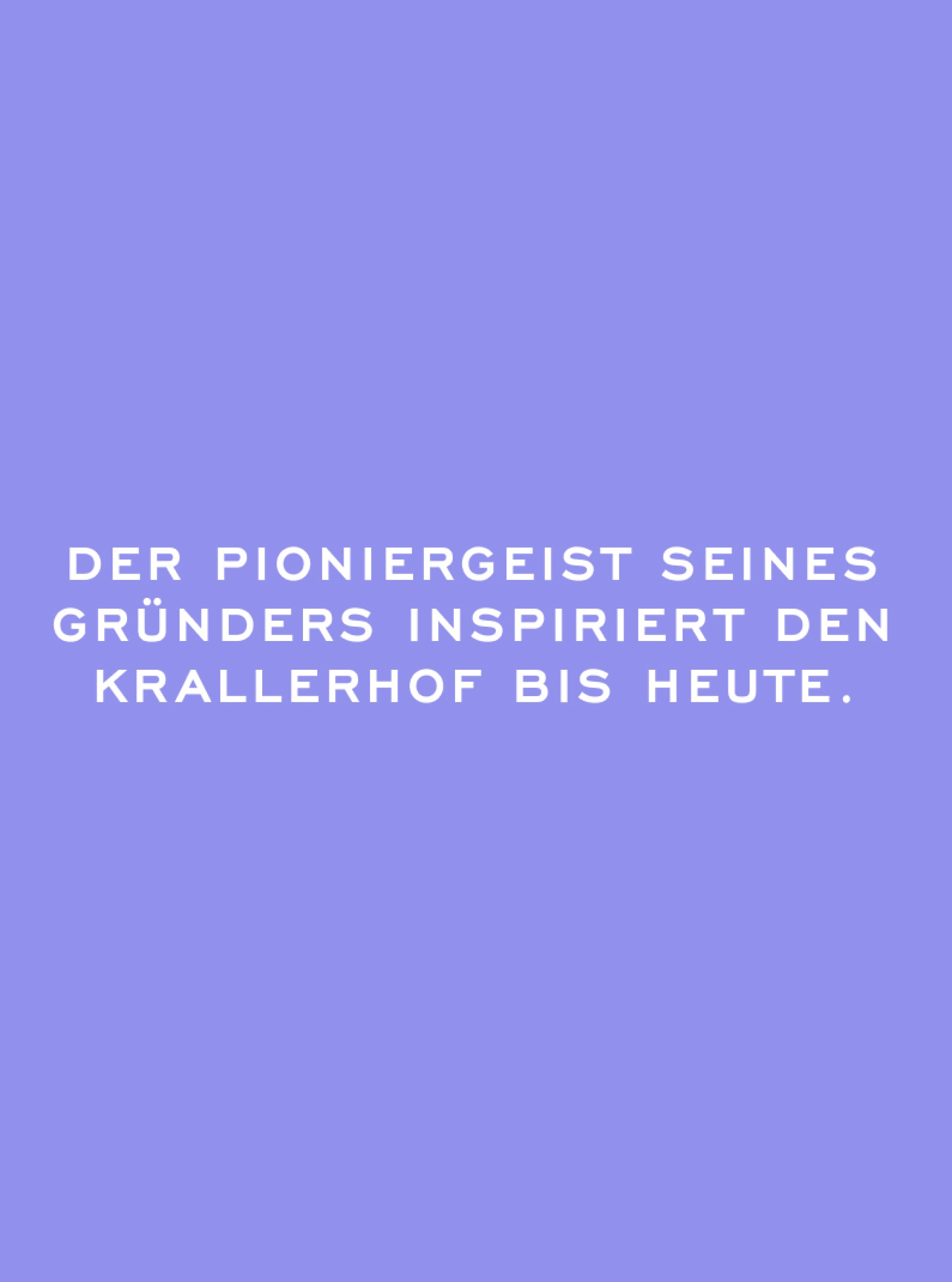 "DER PIONIERGEIST SEINES GRÜNDERS INSPIRIERT DEN KRALLERHOF BIS HEUTE." Text auf lila Hintergrund.